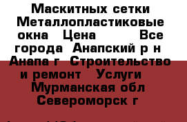 Маскитных сетки.Металлопластиковые окна › Цена ­ 500 - Все города, Анапский р-н, Анапа г. Строительство и ремонт » Услуги   . Мурманская обл.,Североморск г.